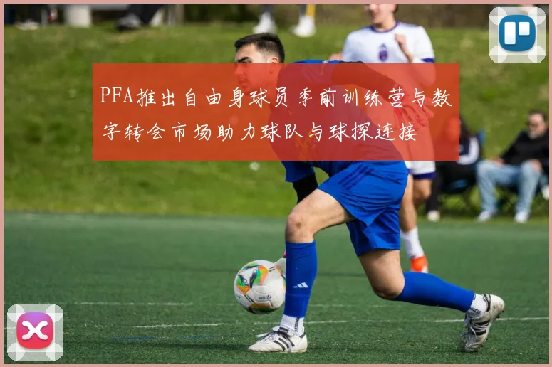 PFA推出自由身球员季前训练营与数字转会市场助力球队与球探连接