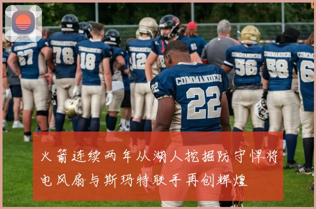 火箭连续两年从湖人挖掘防守悍将电风扇与斯玛特联手再创辉煌